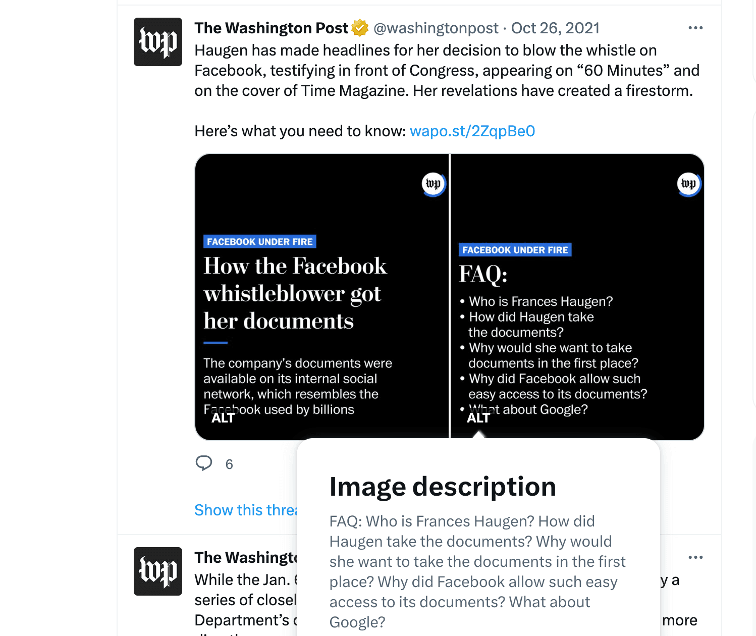 Screenshot shows a Washington Post tweet from October 26, 2021. The tweet says, 'Haugen has made headlines for her decision to blow the whistle on Facebook, testifying in front of Congress, appearing on 60 Minutes and on the cover of Time Magazine. Her revelations have created a firestorm. Here's what you need to know:.' The tweet includes two images. The alt text has been expanded for sighted users on one of the images and says, 'FAQ: Who is Frances Haugen? How did Haugen take the documents? Why would she want to take the documents in the first place? Why did Facebook allow such easy access to its document? What about Google?' The images contains that same text in bulleted format with a blue label reading 'Facebook under fire.'